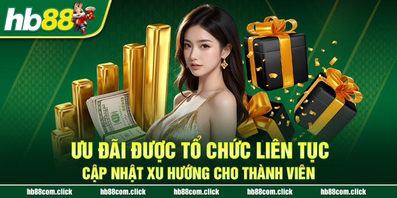 Ưu đãi được tổ chức liên tục, cập nhật xu hướng cho thành viên