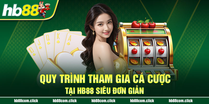 Quy trình tham gia cá cược tại HB88 siêu đơn giản