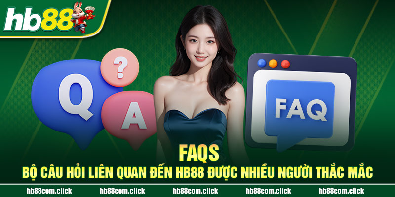 FAQs - Bộ câu hỏi liên quan đến HB88 được nhiều người thắc mắc