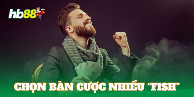 Người chơi Poker online nên chọn bàn nhiều đối tượng Fish để làm chủ cơ hội