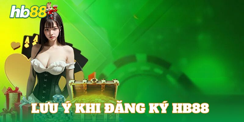 Những lưu ý quan trọng mà khách hàng cần lưu ý khi đăng ký tài khoản HB88 