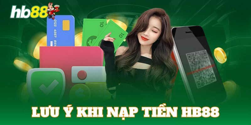 Những vấn đề quan trọng cần được lưu ý khi thực hiện lệnh nạp tiền HB88 