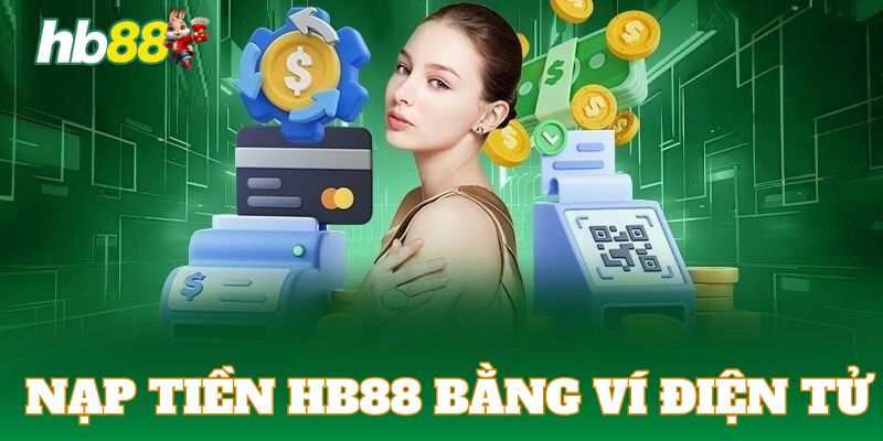Hướng dẫn khách hàng quy trình nạp tiền HB88 bằng ví điện tử