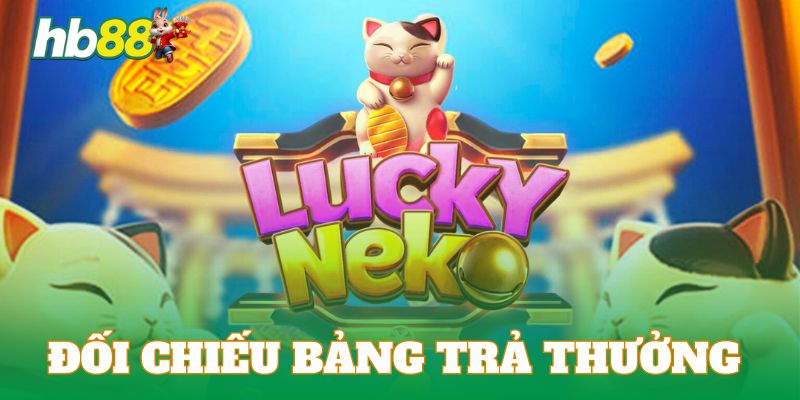 Đối chiếu bảng trả thưởng là chiến thuật chơi Neko may mắn thắng lớn